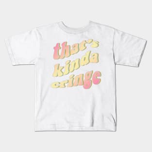 thats kinda cringe Kids T-Shirt